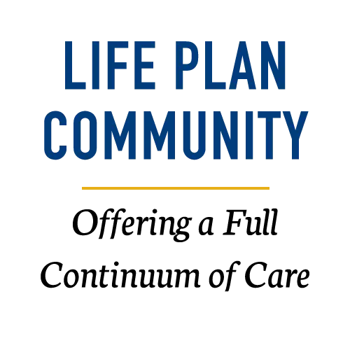 Life Plan Community. Offering a Full Continuum of Care. 